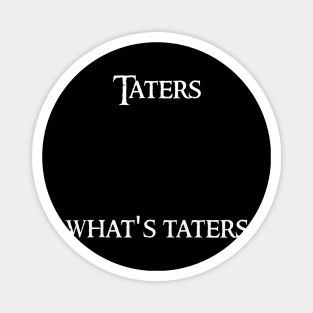 Taters What's taters Magnet